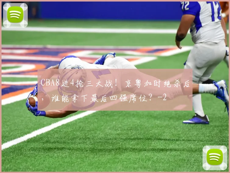 CBA8进4抢三大战！京粤加时绝杀后，谁能拿下最后四强席位？