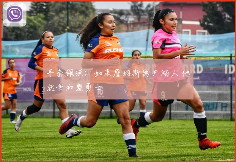 手套佩顿：如果詹姆斯离开湖人 他就会加盟勇士
