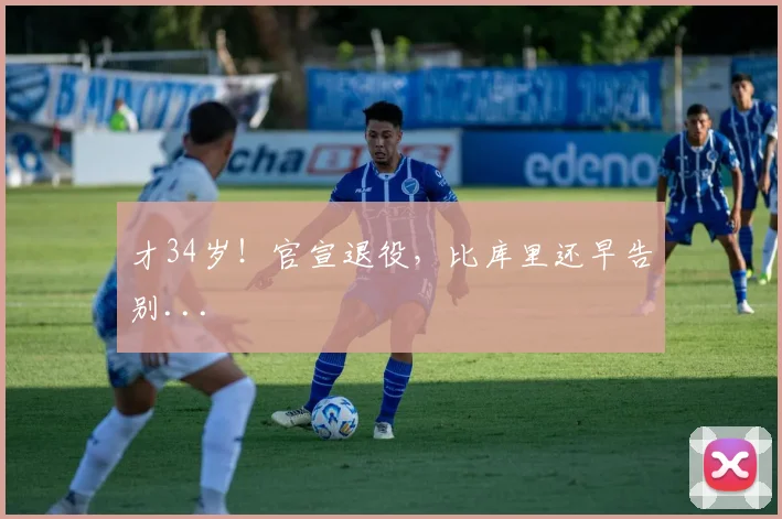 才34岁！官宣退役，比库里还早告别...