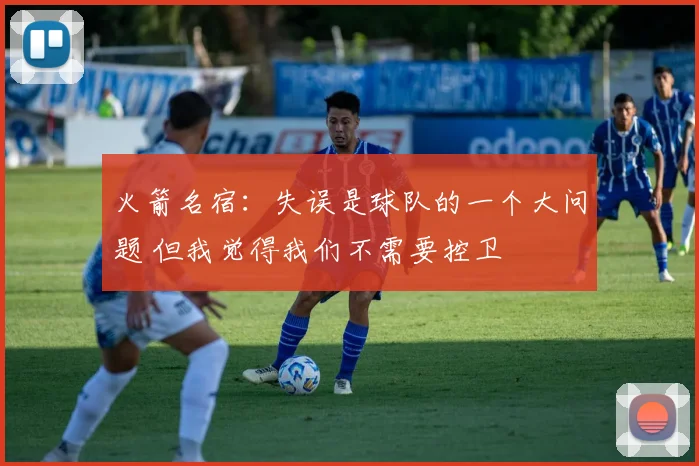 火箭名宿：失误是球队的一个大问题 但我觉得我们不需要控卫