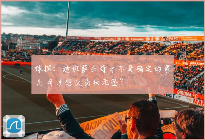 球探：迪班萨去奇才不是确定的事儿 奇才想交易状元签？