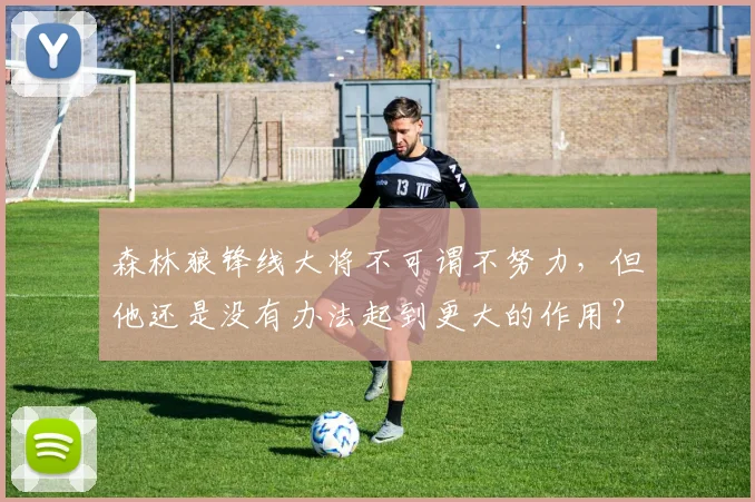 森林狼锋线大将不可谓不努力，但他还是没有办法起到更大的作用？