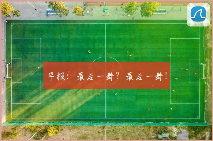 早报：最后一舞？最后一舞！